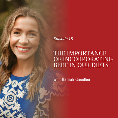 The Importance of Incorporating Beef In Our Diets with Hannah Guenther [episode 18]